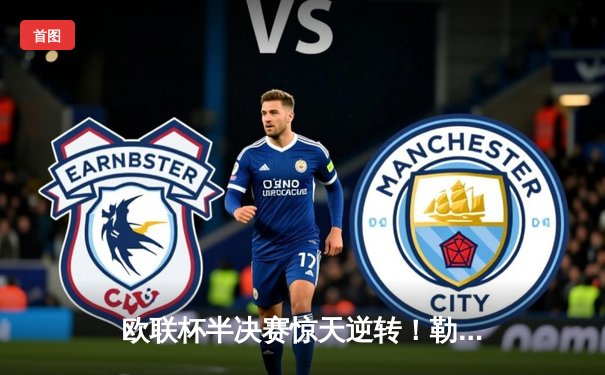 欧联杯半决赛惊天逆转！勒沃库森3-2绝杀罗马，赛季不败纪录延续至49场