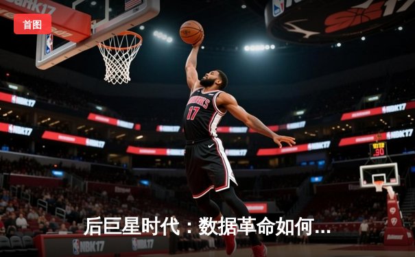 后巨星时代：数据革命如何重塑体育叙事与商业格局