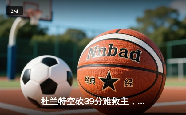 杜兰特空砍39分难救主，太阳加时惜败掘金，约基奇三双锁定胜局 - 2