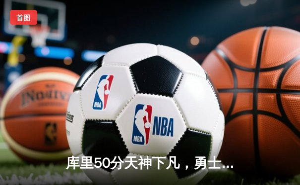 库里50分天神下凡，勇士抢七力克国王挺进西决