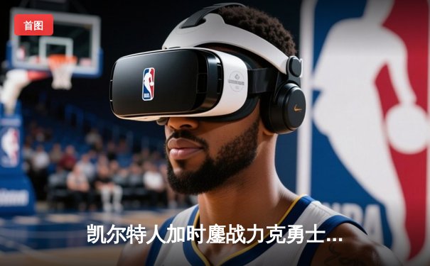 凯尔特人加时鏖战力克勇士，塔图姆44分创赛季新高